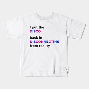 I Put The Disco Back In Disconnecting From Reality Kids T-Shirt